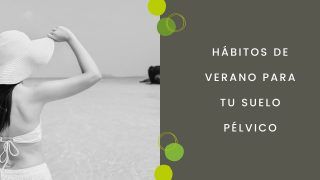 Hábitos de verano para tu suelo pélvico