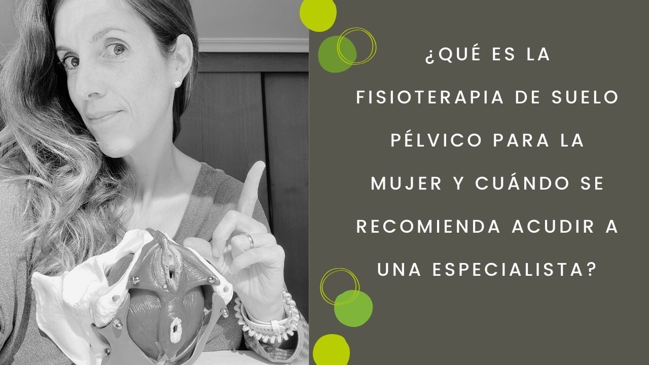 ¿Qué es la fisioterapia de suelo pélvico para la mujer y cuándo se recomienda acudir a una especialista?
